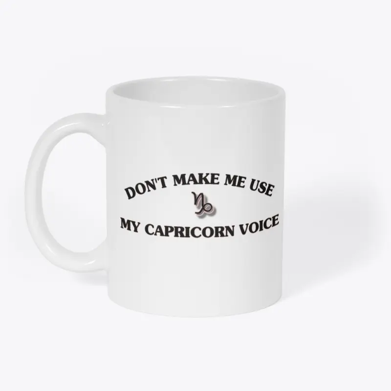 Don't Make Me Use My Capricorn Voice